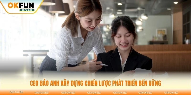 CEO Bảo Anh xây dựng chiến lược phát triển bền vững cho tương lai