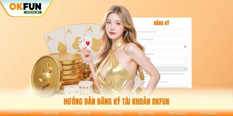 Hướng dẫn đăng ký tài khoản OKFUN chỉ với vài bước đơn giản