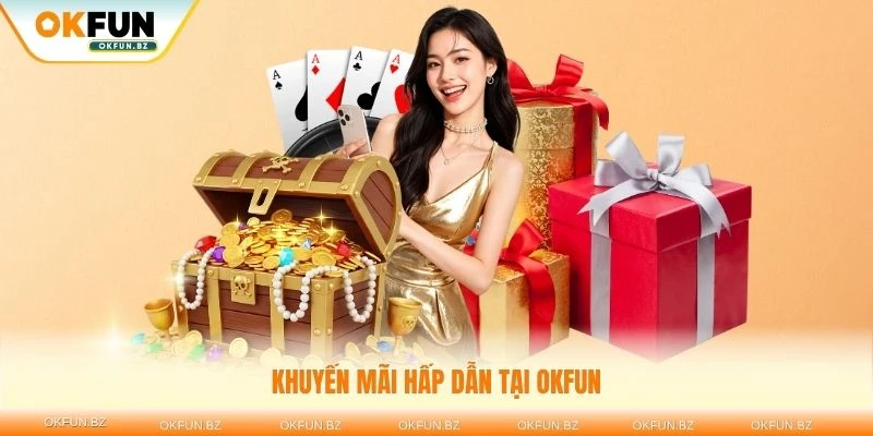 Khuyến mãi hấp dẫn tại OKFUN dành cho mọi hội viên