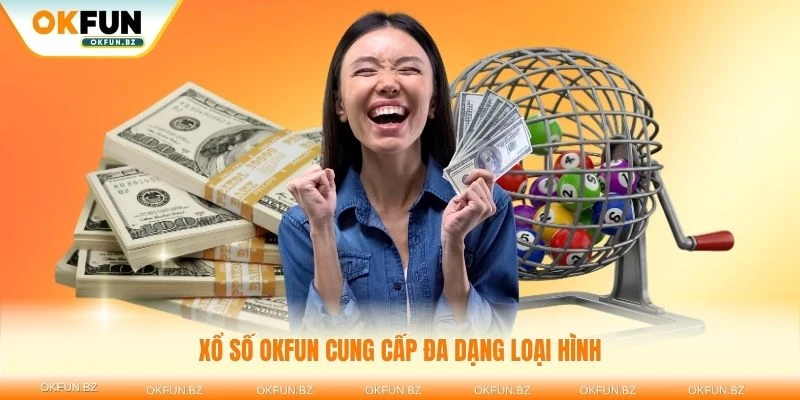 Xổ số OKFUN cung cấp đa dạng loại hình từ truyền thống đến hiện đại